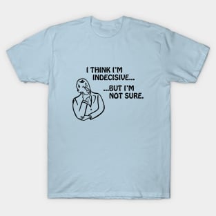 I Think I'm Indecisive T-Shirt